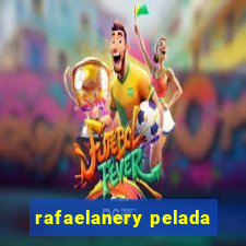 rafaelanery pelada